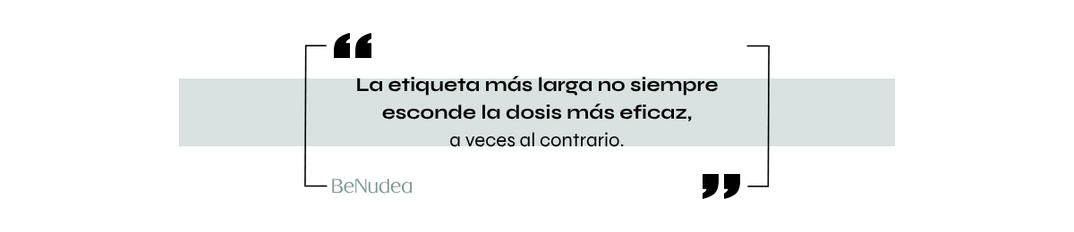 La etiqueta más larga no siempre esconde la dosis más eficaz, a veces al contrario. — BeNudea